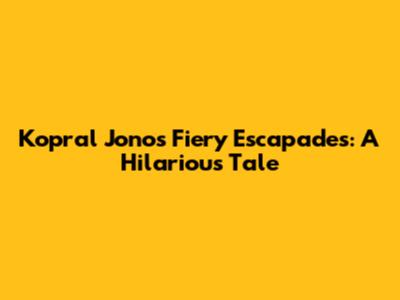 Kopral Jono's Fiery Escapades: A Hilarious Tale
