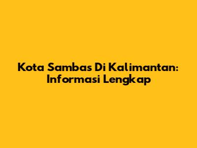 Kota Sambas Di Kalimantan: Informasi Lengkap