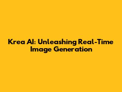 Krea AI: Unleashing Real-Time Image Generation
