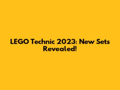 LEGO Technic 2023: New Sets Revealed!