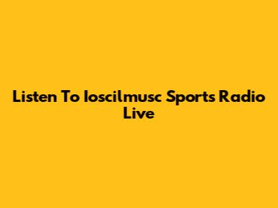 Listen To Ioscilmusc Sports Radio Live