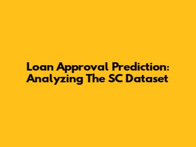 Loan Approval Prediction: Analyzing The SC Dataset