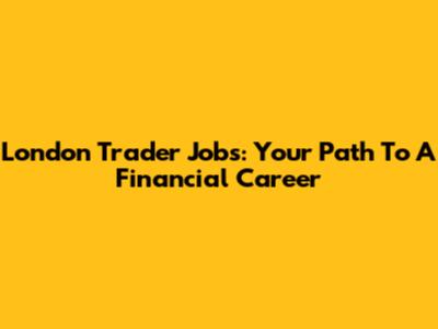London Trader Jobs: Your Path To A Financial Career