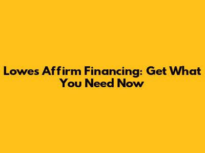 Lowe's Affirm Financing: Get What You Need Now