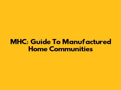 MHC: Guide To Manufactured Home Communities