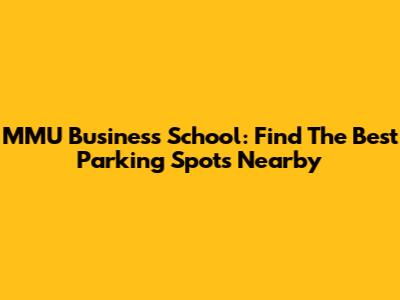 MMU Business School: Find The Best Parking Spots Nearby