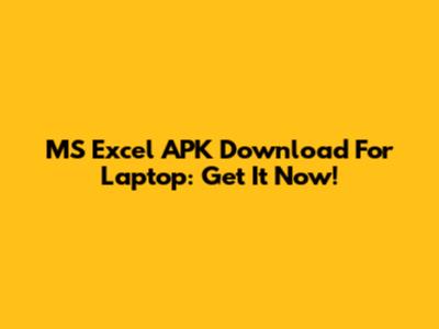 MS Excel APK Download For Laptop: Get It Now!