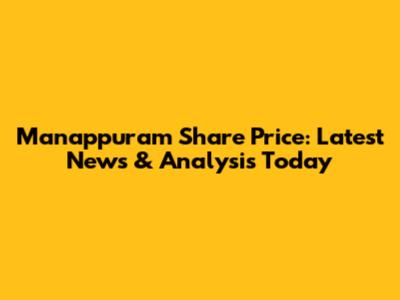 Manappuram Share Price: Latest News & Analysis Today