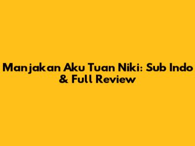 Manjakan Aku Tuan Niki: Sub Indo & Full Review
