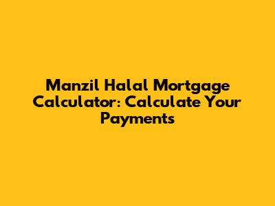 Manzil Halal Mortgage Calculator: Calculate Your Payments