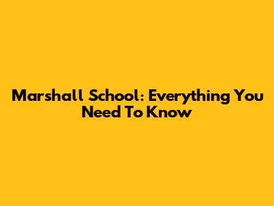 Marshall School: Everything You Need To Know