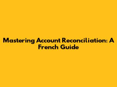 Mastering Account Reconciliation: A French Guide