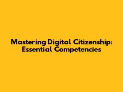 Mastering Digital Citizenship: Essential Competencies