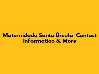Maternidade Santa Úrsula: Contact Information & More