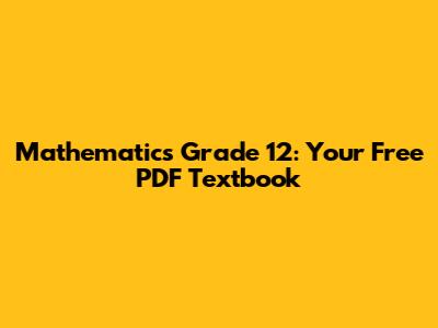 Mathematics Grade 12: Your Free PDF Textbook