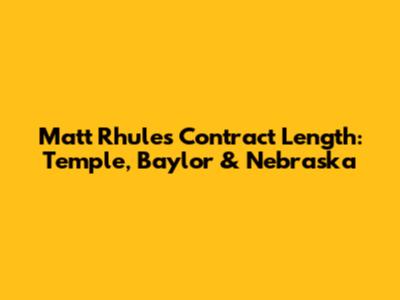 Matt Rhule's Contract Length: Temple, Baylor & Nebraska