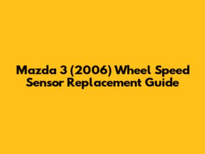 Mazda 3 (2006) Wheel Speed Sensor Replacement Guide