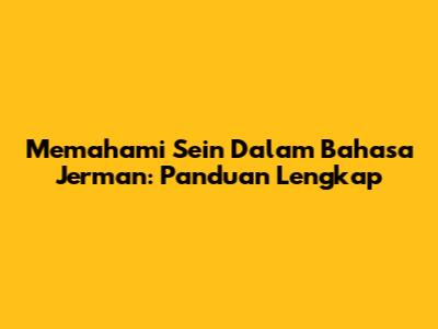 Memahami 'Sein' Dalam Bahasa Jerman: Panduan Lengkap