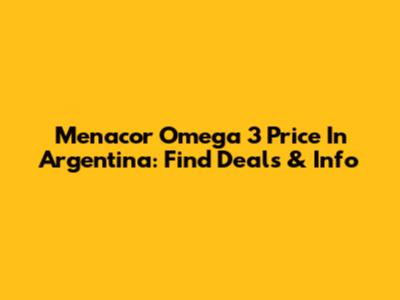 Menacor Omega 3 Price In Argentina: Find Deals & Info