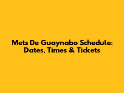 Mets De Guaynabo Schedule: Dates, Times & Tickets