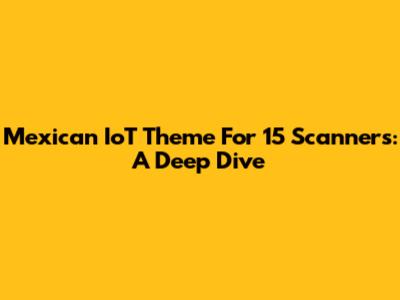 Mexican IoT Theme For 15 Scanners: A Deep Dive