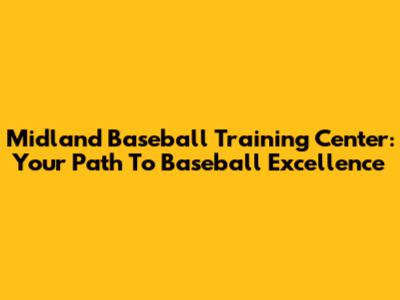 Midland Baseball Training Center: Your Path To Baseball Excellence