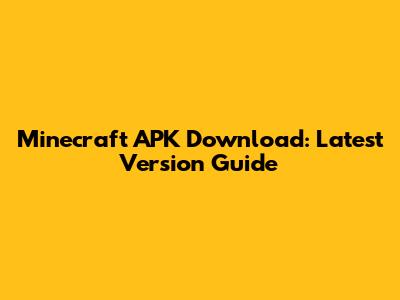 Minecraft APK Download: Latest Version Guide