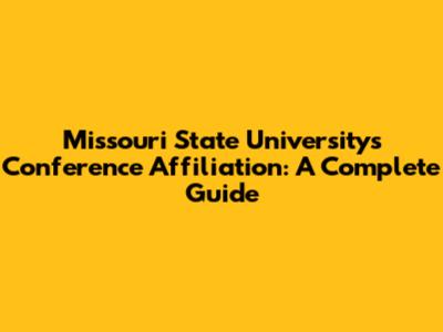 Missouri State University's Conference Affiliation: A Complete Guide