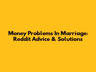 Money Problems In Marriage: Reddit Advice & Solutions