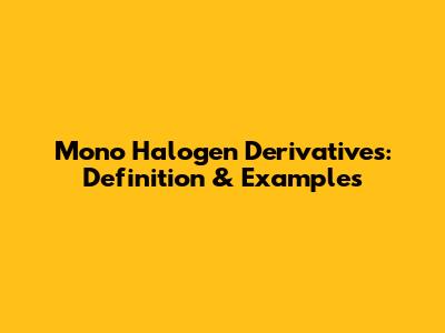 Mono Halogen Derivatives: Definition & Examples