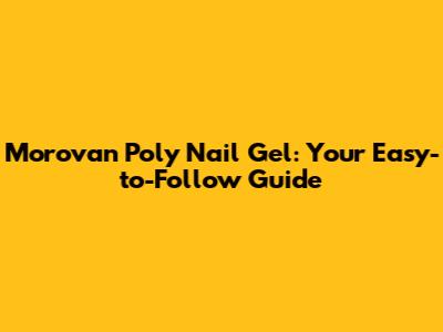 Morovan Poly Nail Gel: Your Easy-to-Follow Guide