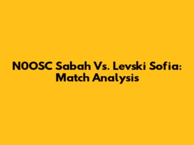 N0OSC Sabah Vs. Levski Sofia: Match Analysis