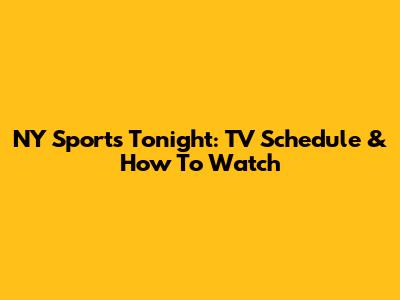 NY Sports Tonight: TV Schedule & How To Watch