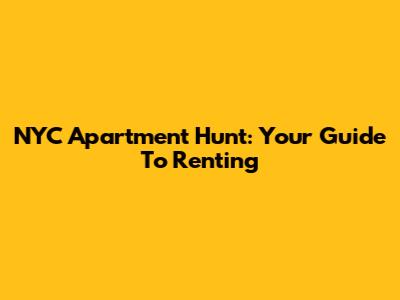 NYC Apartment Hunt: Your Guide To Renting