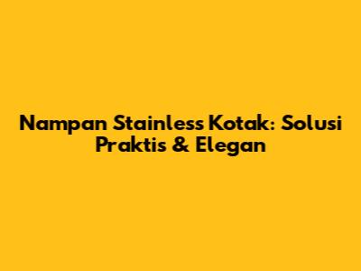 Nampan Stainless Kotak: Solusi Praktis & Elegan