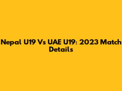 Nepal U19 Vs UAE U19: 2023 Match Details