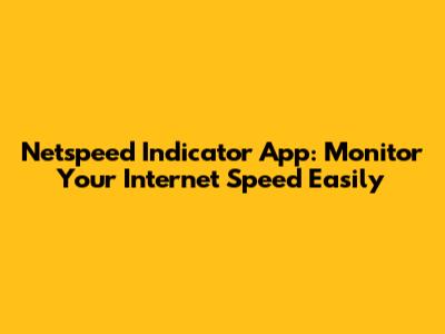 Netspeed Indicator App: Monitor Your Internet Speed Easily