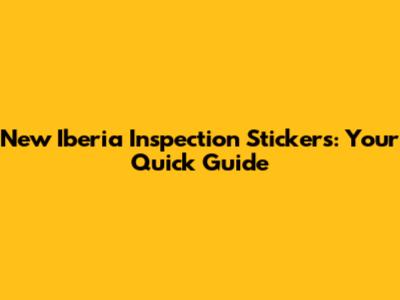 New Iberia Inspection Stickers: Your Quick Guide
