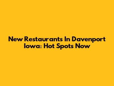 New Restaurants In Davenport Iowa: Hot Spots Now