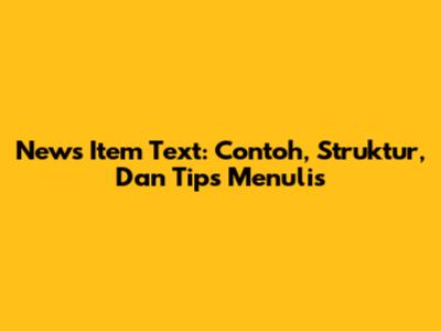 News Item Text: Contoh, Struktur, Dan Tips Menulis