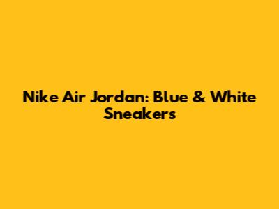 Nike Air Jordan: Blue & White Sneakers