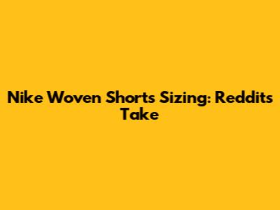 Nike Woven Shorts Sizing: Reddit's Take