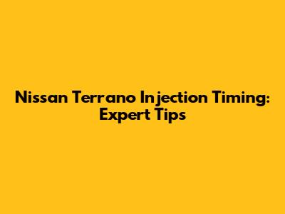 Nissan Terrano Injection Timing: Expert Tips