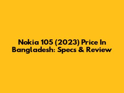 Nokia 105 (2023) Price In Bangladesh: Specs & Review