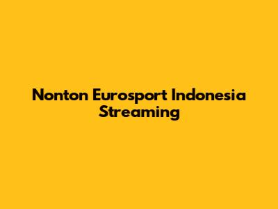 Nonton Eurosport Indonesia Streaming