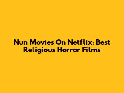 Nun Movies On Netflix: Best Religious Horror Films