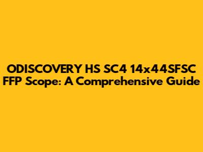 ODISCOVERY HS SC4 14x44SFSC FFP Scope: A Comprehensive Guide