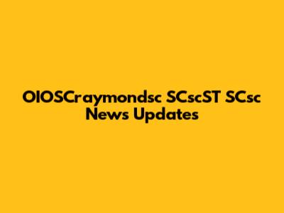 OIOSCraymondsc SCscST SCsc News Updates
