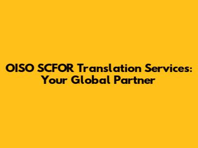 OISO SCFOR Translation Services: Your Global Partner