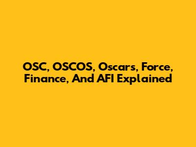 OSC, OSCOS, Oscars, Force, Finance, And AFI Explained